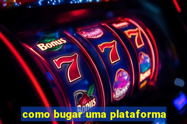 como bugar uma plataforma